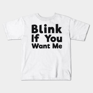 Blink If You Want Me sassy joke Kids T-Shirt